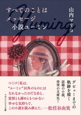 『すべてのことはメッセージ　小説ユーミン』待望の文庫化！「つくづく私は、”ユーミン”以外のものにはなれなかったのだなあ」