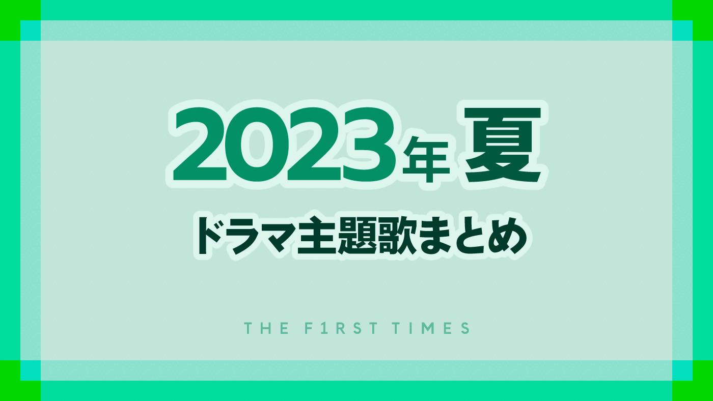 【2023年夏】ドラマ主題歌まとめ（7月～9月クール）