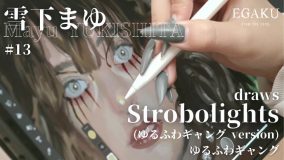雪下まゆが、ゆるふわギャング「Strobolights（ゆるふわギャング version）」を描く動画が公開
