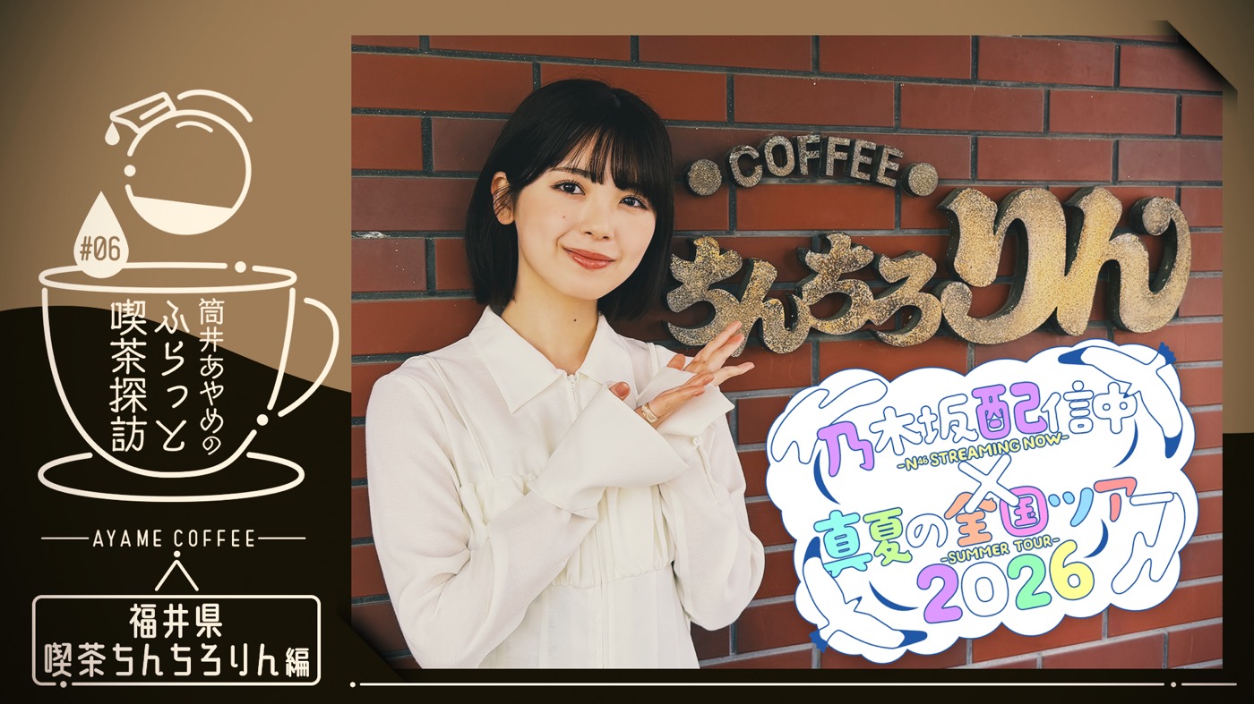 乃木坂46筒井あやめが福井で“喫茶探訪”へ！「乃木坂配信中」×『真夏の全国ツアー』連動企画始動